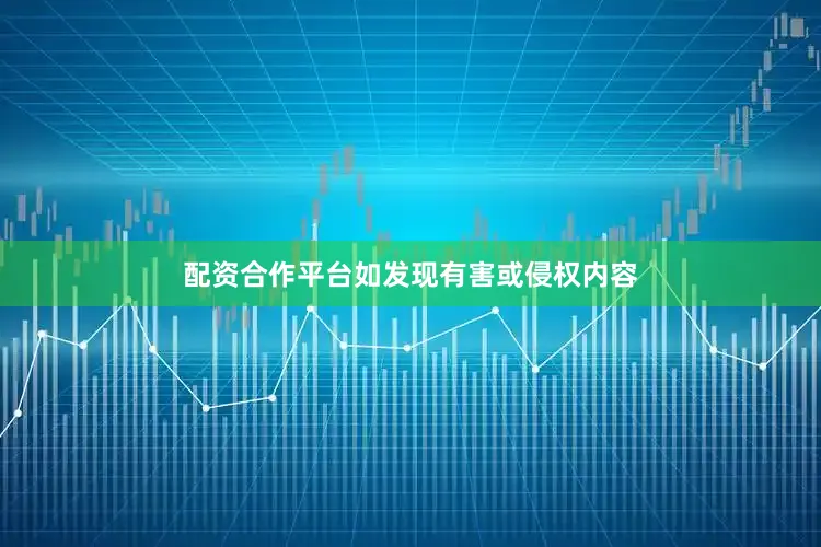 配资合作平台如发现有害或侵权内容