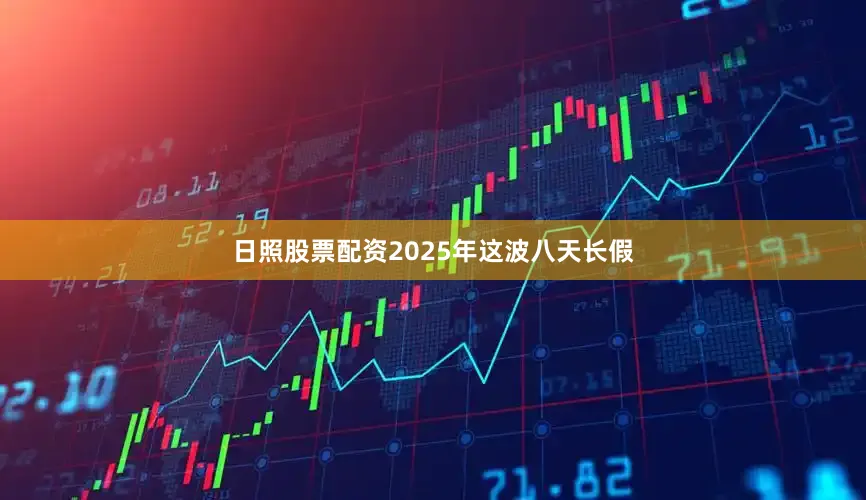 日照股票配资2025年这波八天长假