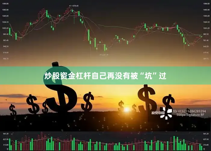 炒股资金杠杆自己再没有被“坑”过