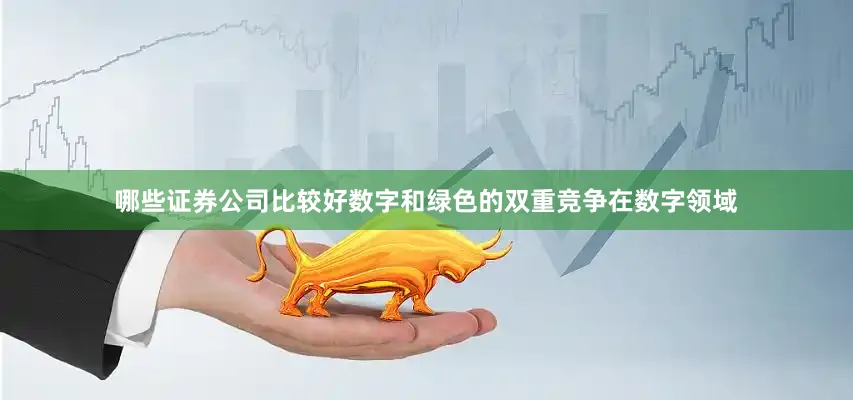 哪些证券公司比较好数字和绿色的双重竞争在数字领域